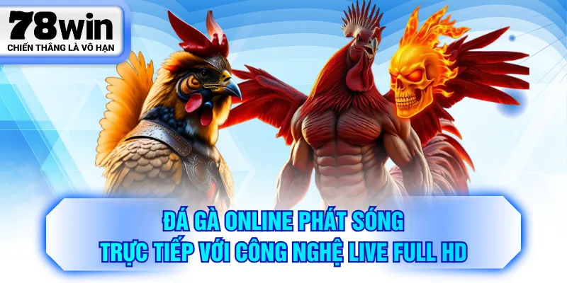Đá gà online phát sóng trực tiếp với công nghệ live full HD